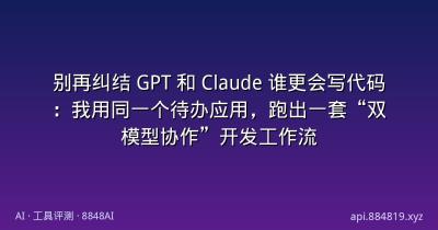 别再纠结 GPT 和 Claude 谁更会写代码：我用同一个待办应用，跑出一套“双模型协作”开发工作流