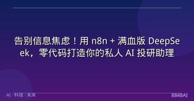 告别信息焦虑！用 n8n + 满血版 DeepSeek，零代码打造你的私人 AI 投研助理